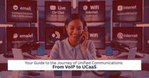 Your Guide to the Journey of Unified Communications From VoIP to UCaaS