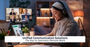 Unified Communication Solutions: The Key to Seamless Remote Work